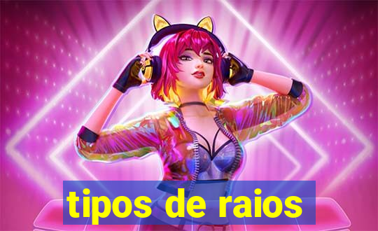 tipos de raios